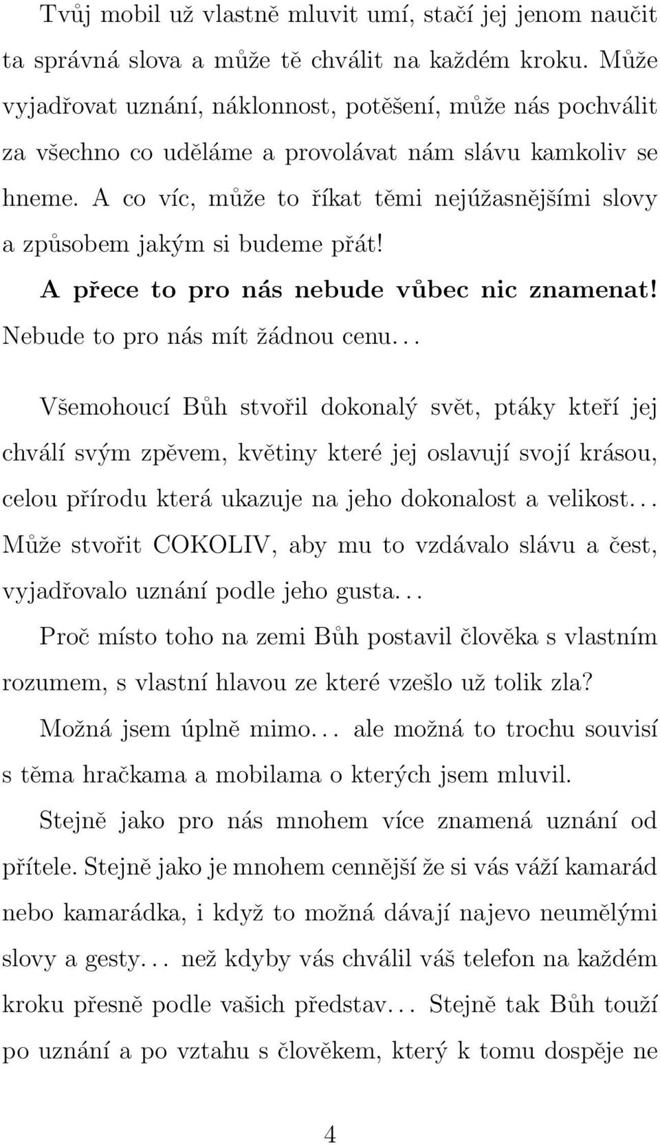 A co víc, může to říkat těmi nejúžasnějšími slovy a způsobem jakým si budeme přát! A přece to pro nás nebude vůbec nic znamenat! Nebude to pro nás mít žádnou cenu.