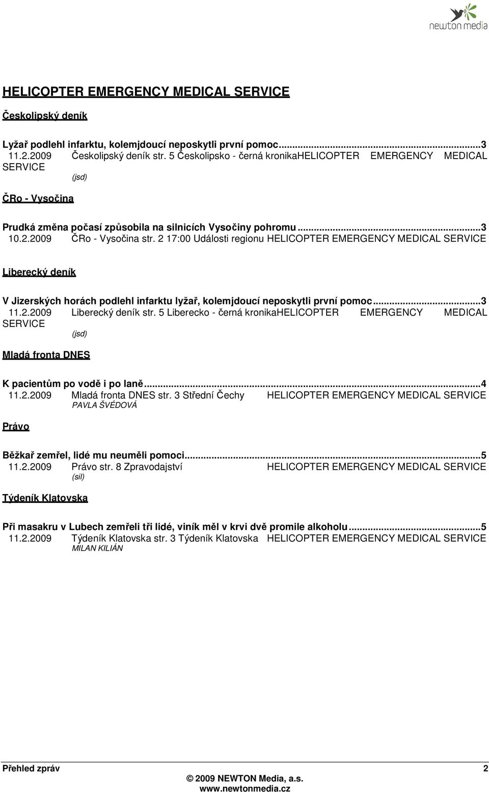 2 17:00 Události regionu HELICOPTER EMERGENCY MEDICAL SERVICE Liberecký deník V Jizerských horách podlehl infarktu lyžař, kolemjdoucí neposkytli první pomoc... 3 11.2.2009 Liberecký deník str.