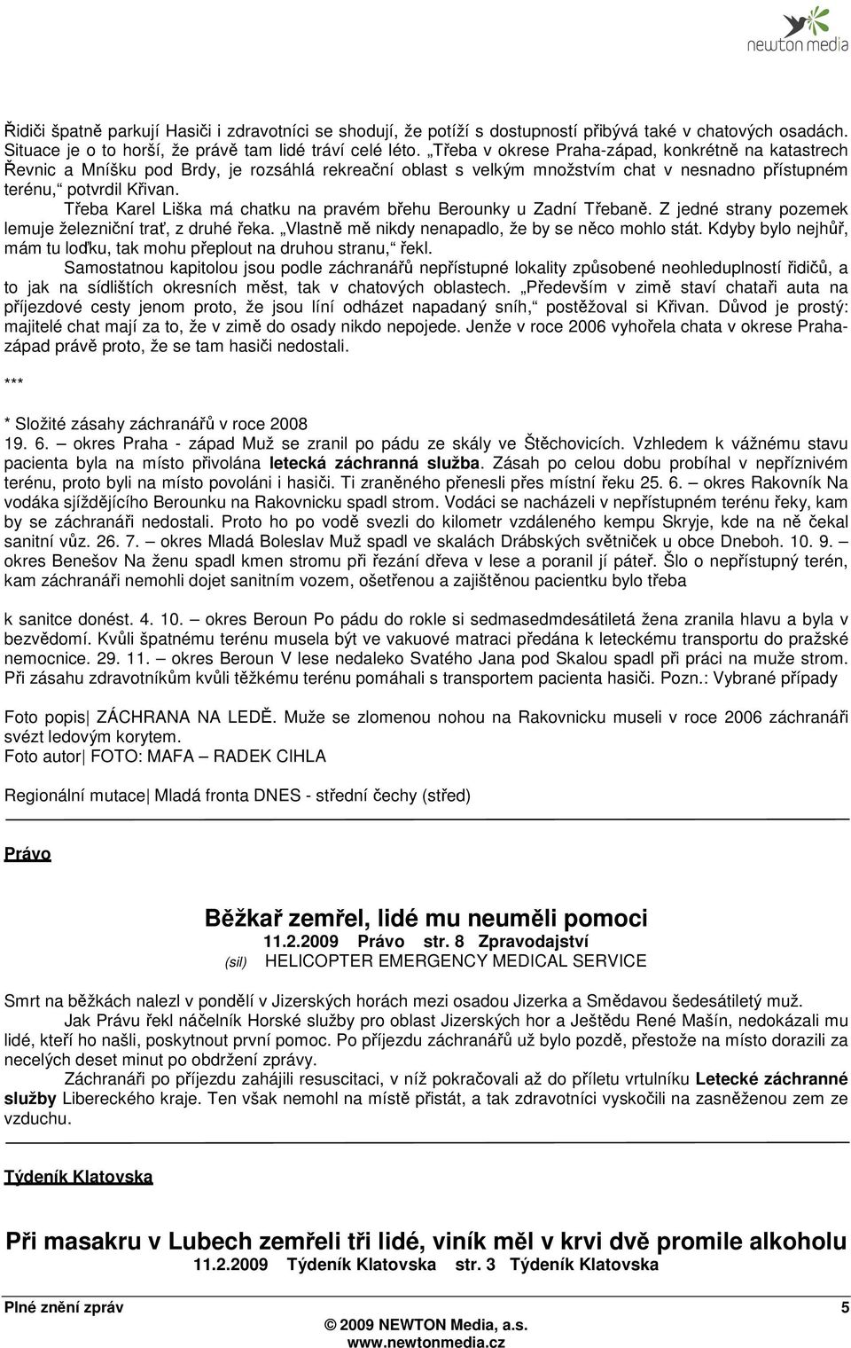 Třeba Karel Liška má chatku na pravém břehu Berounky u Zadní Třebaně. Z jedné strany pozemek lemuje železniční trať, z druhé řeka. Vlastně mě nikdy nenapadlo, že by se něco mohlo stát.