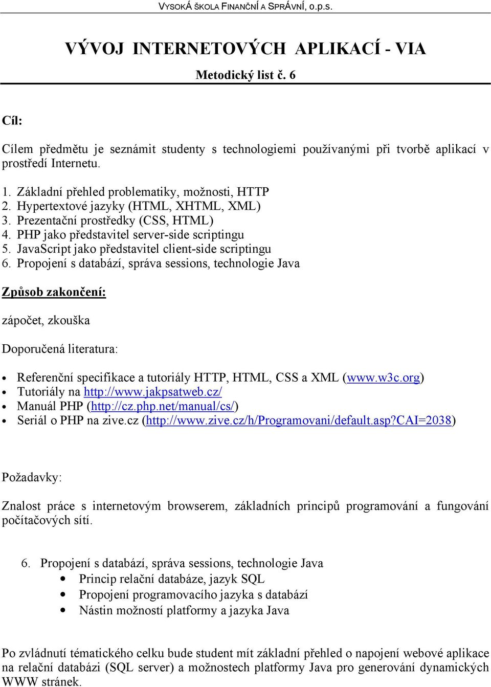 Nástin možností platformy a jazyka Java Po zvládnutí tématického celku bude