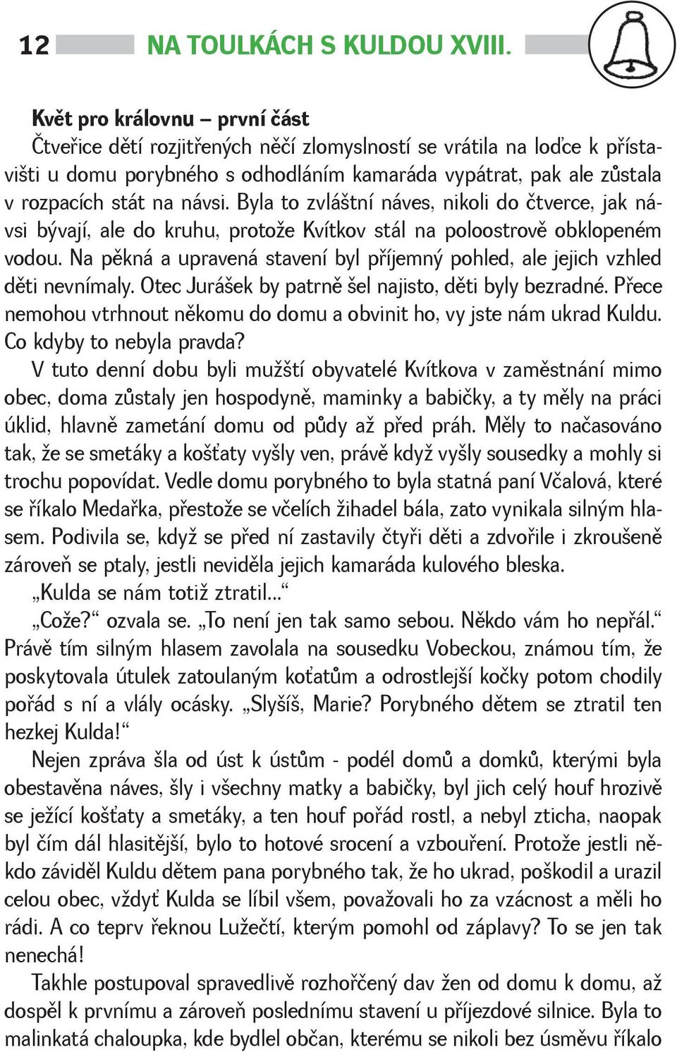 Byla to zvlátní náves, nikoli do čtverce, jak návsi bývají, ale do kruhu, protoe Kvítkov stál na poloostrovì obklopeném vodou.