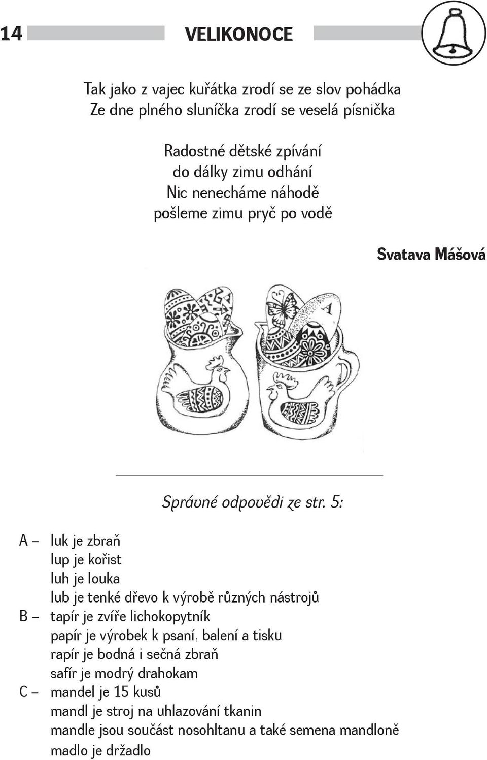 5: A luk je zbraò lup je koøist luh je louka lub je tenké døevo k výrobì rùzných nástrojù B tapír je zvíøe lichokopytník papír je výrobek k