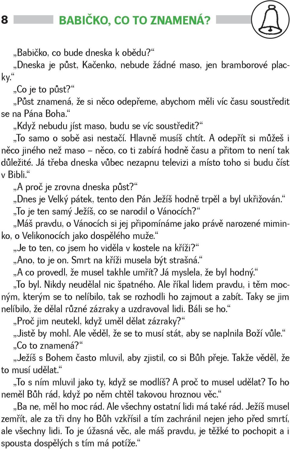 A odepøít si mùe i nìco jiného ne maso nìco, co ti zabírá hodnì času a pøitom to není tak dùleité. Já tøeba dneska vùbec nezapnu televizi a místo toho si budu číst v Bibli.