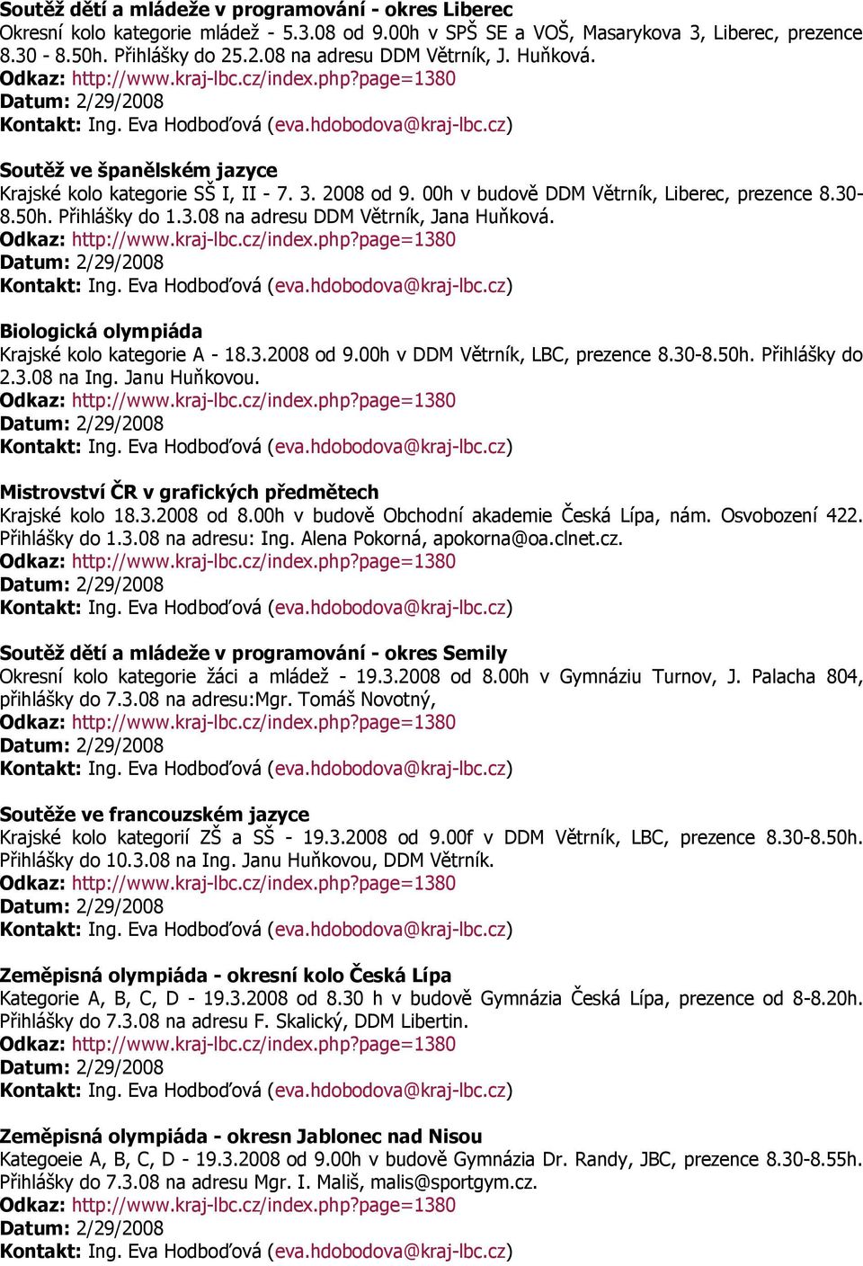 Biologická olympiáda Krajské kolo kategorie A - 18.3.2008 od 9.00h v DDM Větrník, LBC, prezence 8.30-8.50h. Přihlášky do 2.3.08 na Ing. Janu Huňkovou.