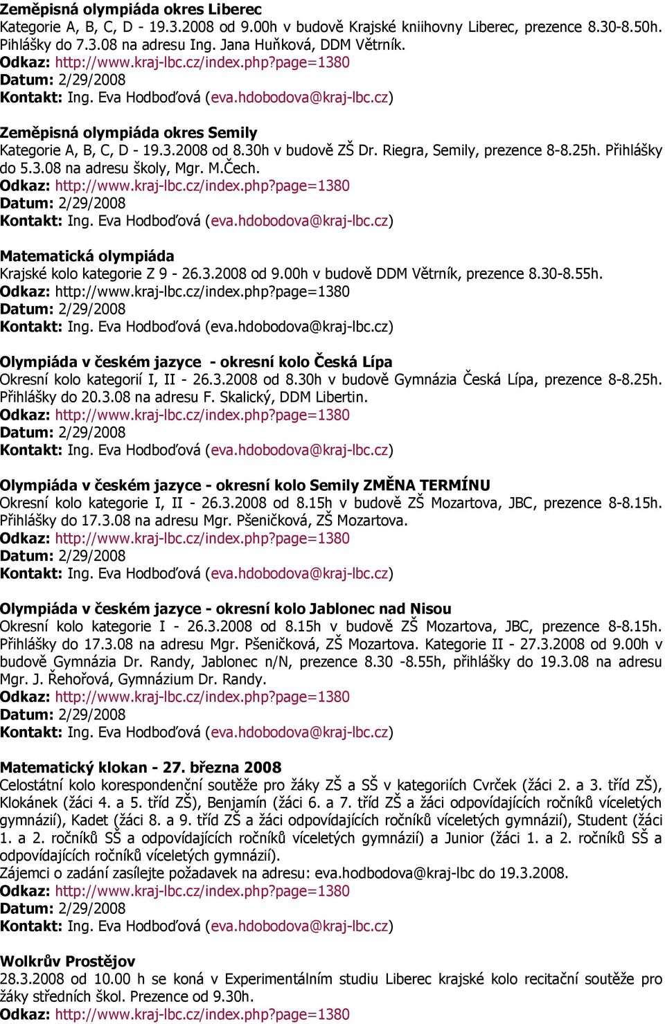 Matematická olympiáda Krajské kolo kategorie Z 9-26.3.2008 od 9.00h v budově DDM Větrník, prezence 8.30-8.55h. Olympiáda v českém jazyce - okresní kolo Česká Lípa Okresní kolo kategorií I, II - 26.3.2008 od 8.