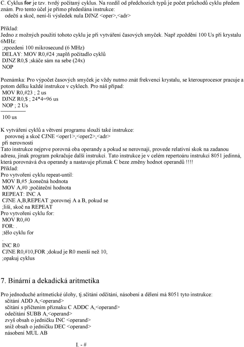 počítadlo cyklů DJNZ R0,$ ;skáče sám na sebe (24x) NOP Poznámka: Pro výpočet časových smyček je vždy nutmo znát frekvenci krystalu, se kterouprocesor pracuje a potom délku každé instrukce v cyklech