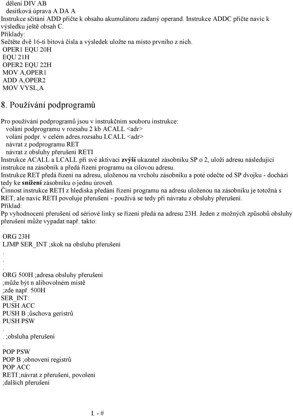 volání podprogramu v rozsahu 2 kb ACALL <adr> volání podpr v celém adresrozsahu LCALL <adr> návrat z podprogramu RET návrat z obsluhy přerušení RETI Instrukce ACALL a LCALL při své aktivaci zvýší