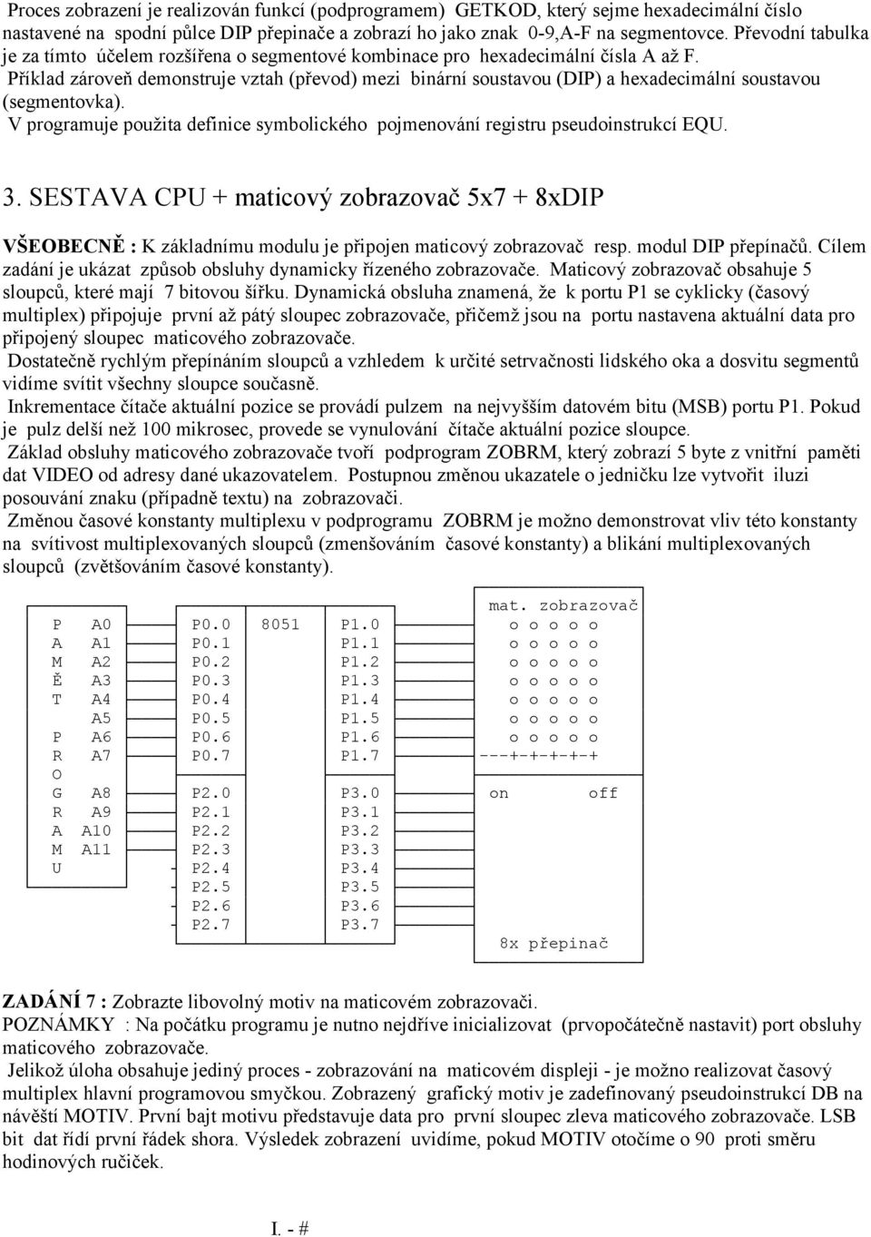 programuje použita definice symbolického pojmenování registru pseudoinstrukcí EQU 3 SESTAVA CPU + maticový zobrazovač 5x7 + 8xDIP VŠEOBECNĚ : K základnímu modulu je připojen maticový zobrazovač resp