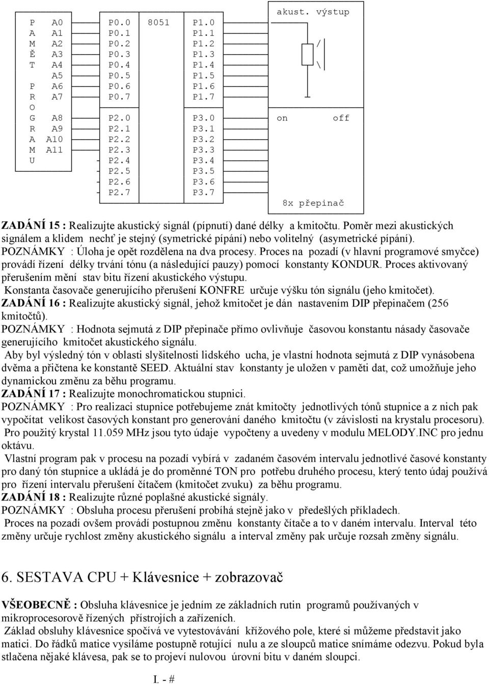 (asymetrické pípání) POZNÁMKY : Úloha je opět rozdělena na dva procesy Proces na pozadí (v hlavní programové smyčce) provádí řízení délky trvání tónu (a následující pauzy) pomocí konstanty KONDUR