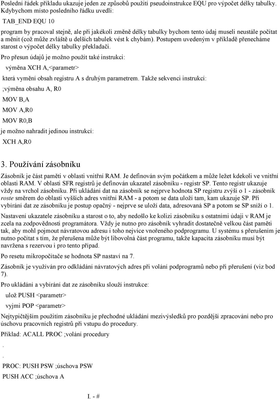 tabulky překladači Pro přesun údajů je možno použít také instrukci: výměna XCH A,<parametr> která vymění obsah registru A s druhým parametrem Takže sekvenci instrukcí: ;výměna obsahu A, R0 MOV B,A