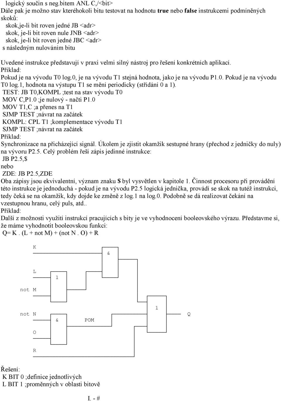 vývodu T0 log0, je na vývodu T1 stejná hodnota, jako je na vývodu P10 Pokud je na vývodu T0 log1, hodnota na výstupu T1 se mění periodicky (střídání 0 a 1) TEST: JB T0,KOMPL ;test na stav vývodu T0