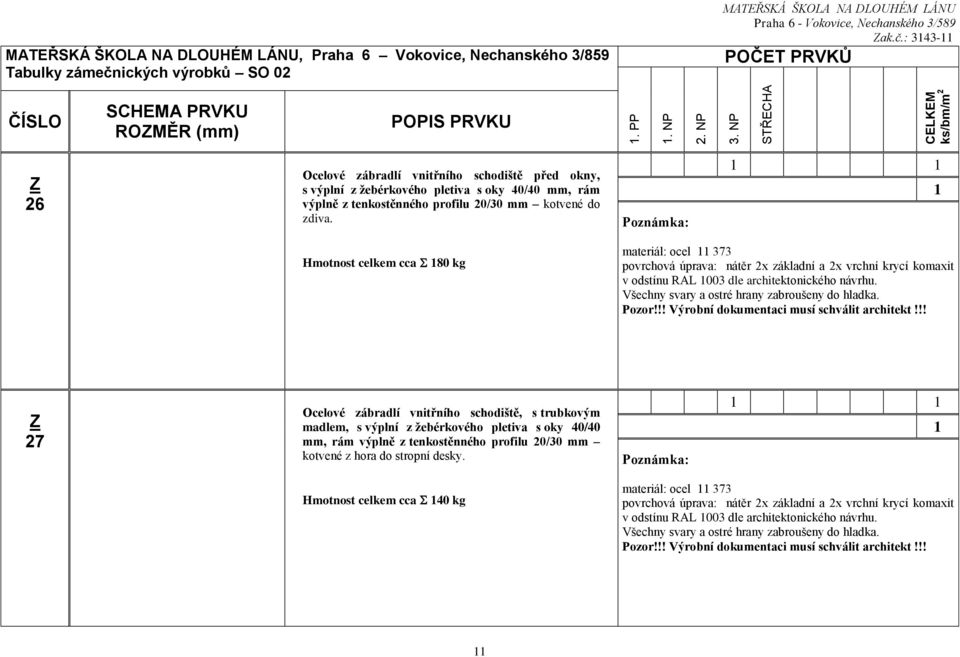 Hmotnost celkem cca 80 kg materiál: ocel 373 povrchová úprava: nátěr 2x základní a 2x vrchní krycí komaxit v odstínu RAL 003 dle architektonického návrhu.