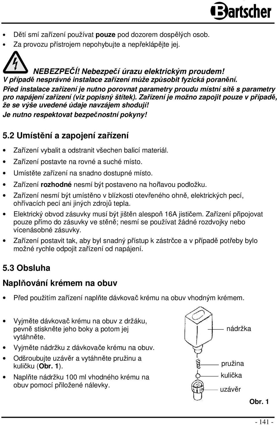 Zařízení je možno zapojit pouze v případě, že se výše uvedené údaje navzájem shodují! Je nutno respektovat bezpečnostní pokyny! 5.