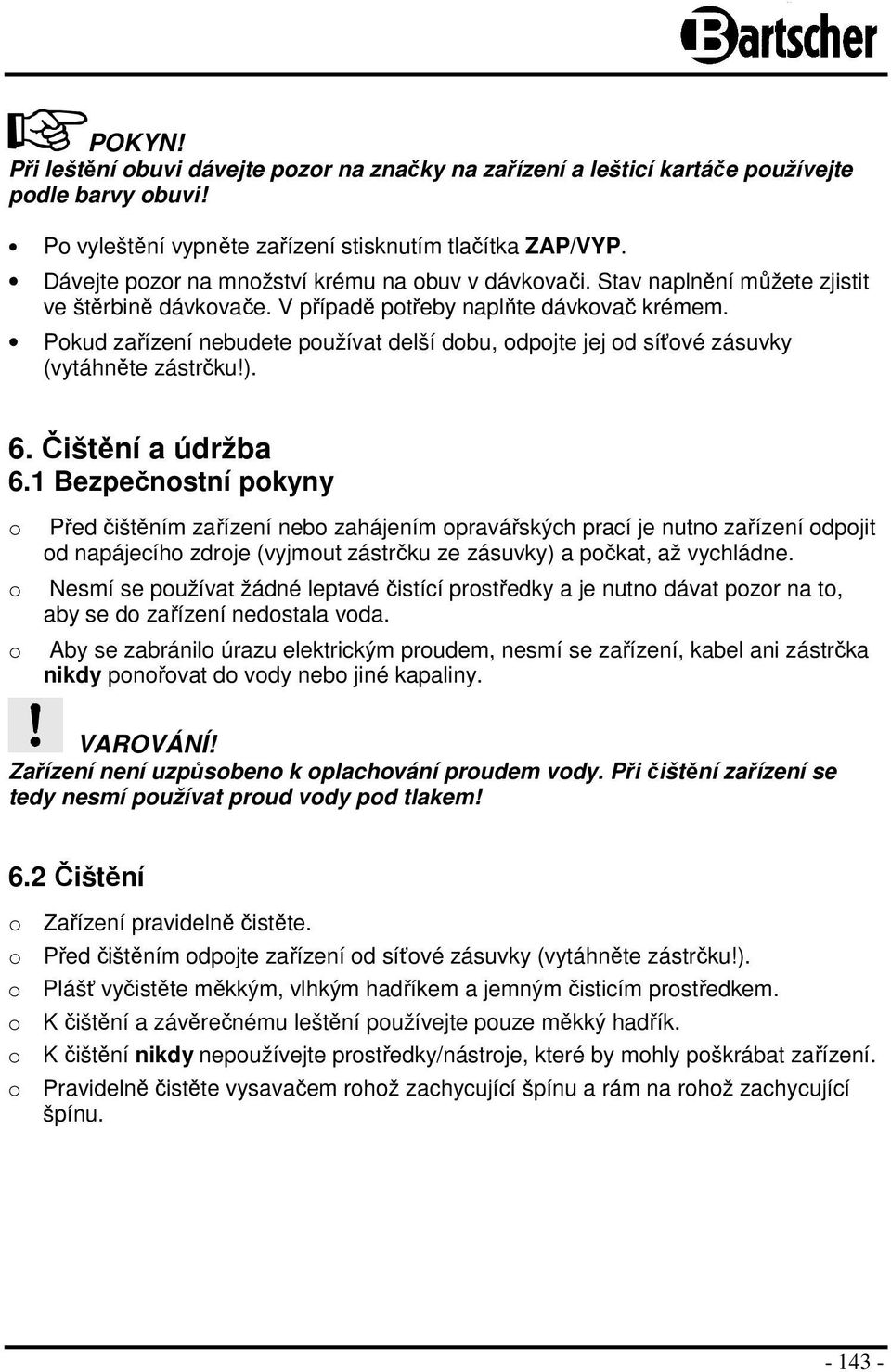 Pokud zařízení nebudete používat delší dobu, odpojte jej od síťové zásuvky (vytáhněte zástrčku!). 6. Čištění a údržba 6.