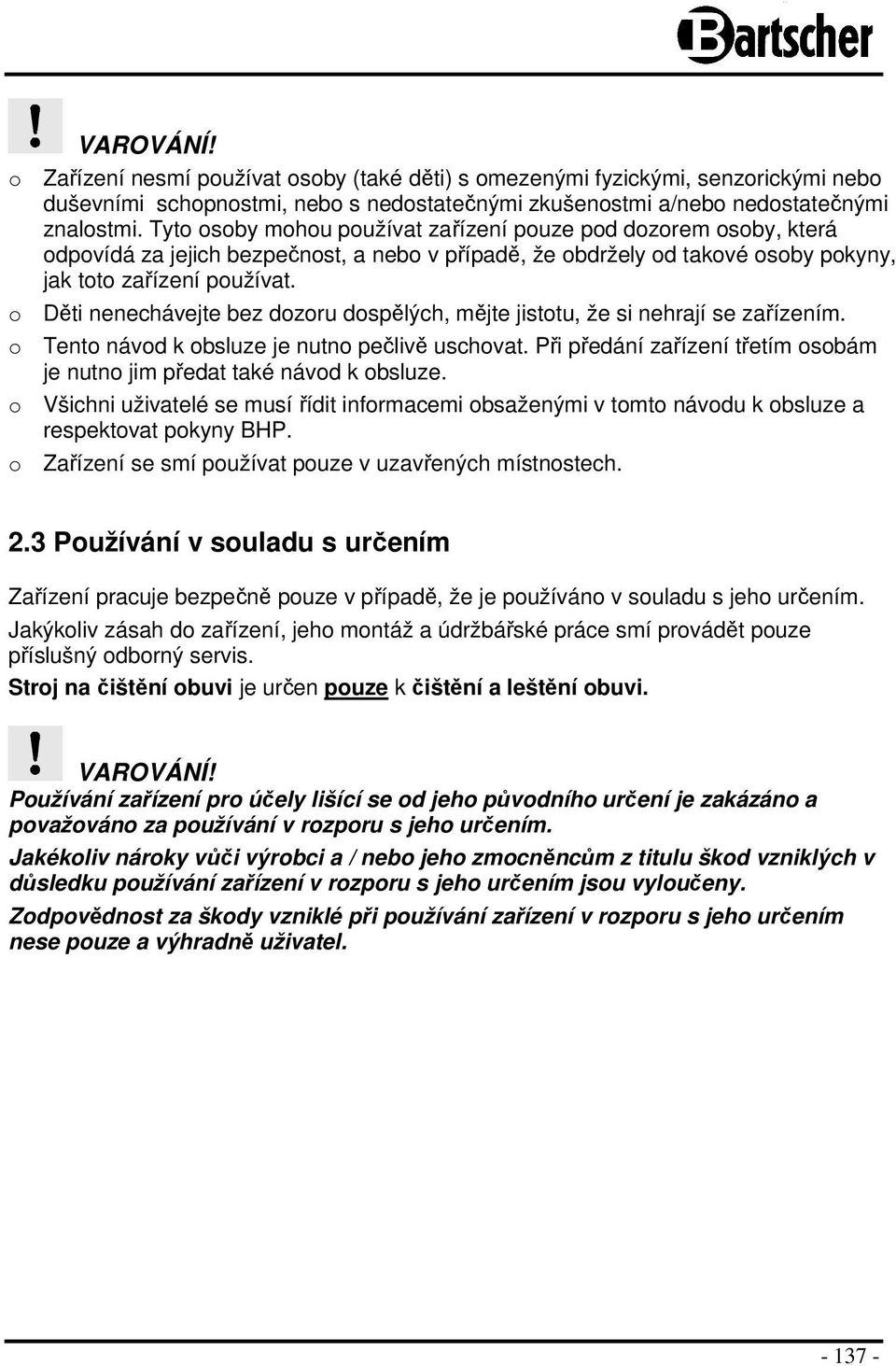 o Děti nenechávejte bez dozoru dospělých, mějte jistotu, že si nehrají se zařízením. o Tento návod k obsluze je nutno pečlivě uschovat.