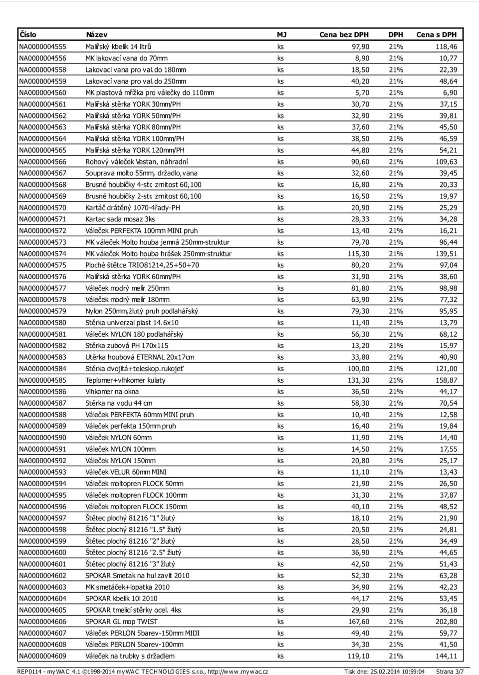 do 250mm ks 40,20 21% 48,64 NA0000004560 MK plastová mřížka pro válečky do 110mm ks 5,70 21% 6,90 NA0000004561 Malířská stěrka YORK 30mm/PH ks 30,70 21% 37,15 NA0000004562 Malířská stěrka YORK