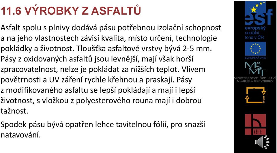 Pásy z oxidovaných asfaltů jsou levnější, mají však horší zpracovatelnost, nelze je pokládat za nižších teplot.