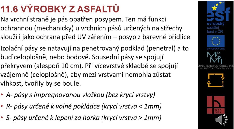 natavují na penetrovaný podklad (penetral) a to buď celoplošně, nebo bodově. Sousední pásy se spojují překryvem (alespoň 10 cm).