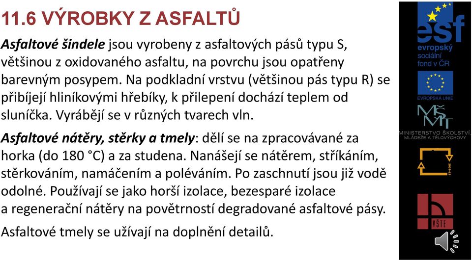 Asfaltové nátěry, stěrky a tmely: dělí se na zpracovávané za horka (do 180 C) a za studena. Nanášejí se nátěrem, stříkáním, stěrkováním, namáčením a poléváním.