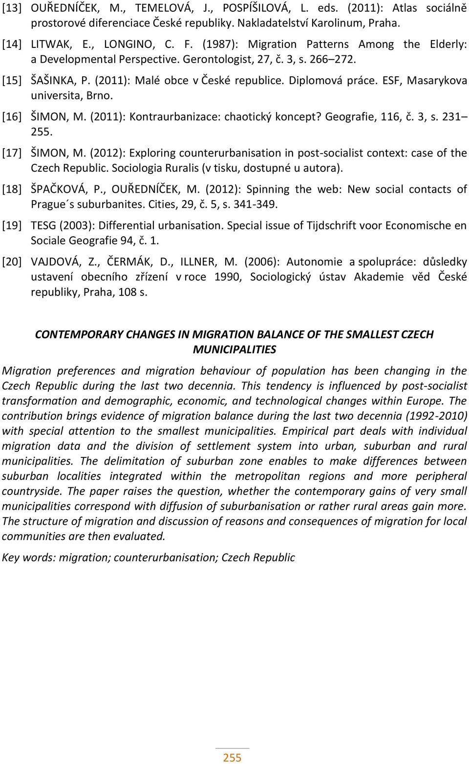 ESF, Masarykova universita, Brno. [16] ŠIMON, M. (2011): Kontraurbanizace: chaotický koncept? Geografie, 116, č. 3, s. 231 255. [17] ŠIMON, M.