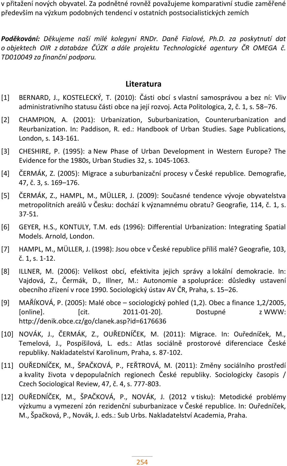 D. za poskytnutí dat o objektech OIR z databáze ČÚZK a dále projektu Technologické agentury ČR OMEGA č. TD010049 za finanční podporu. Literatura [1] BERNARD, J., KOSTELECKÝ, T.