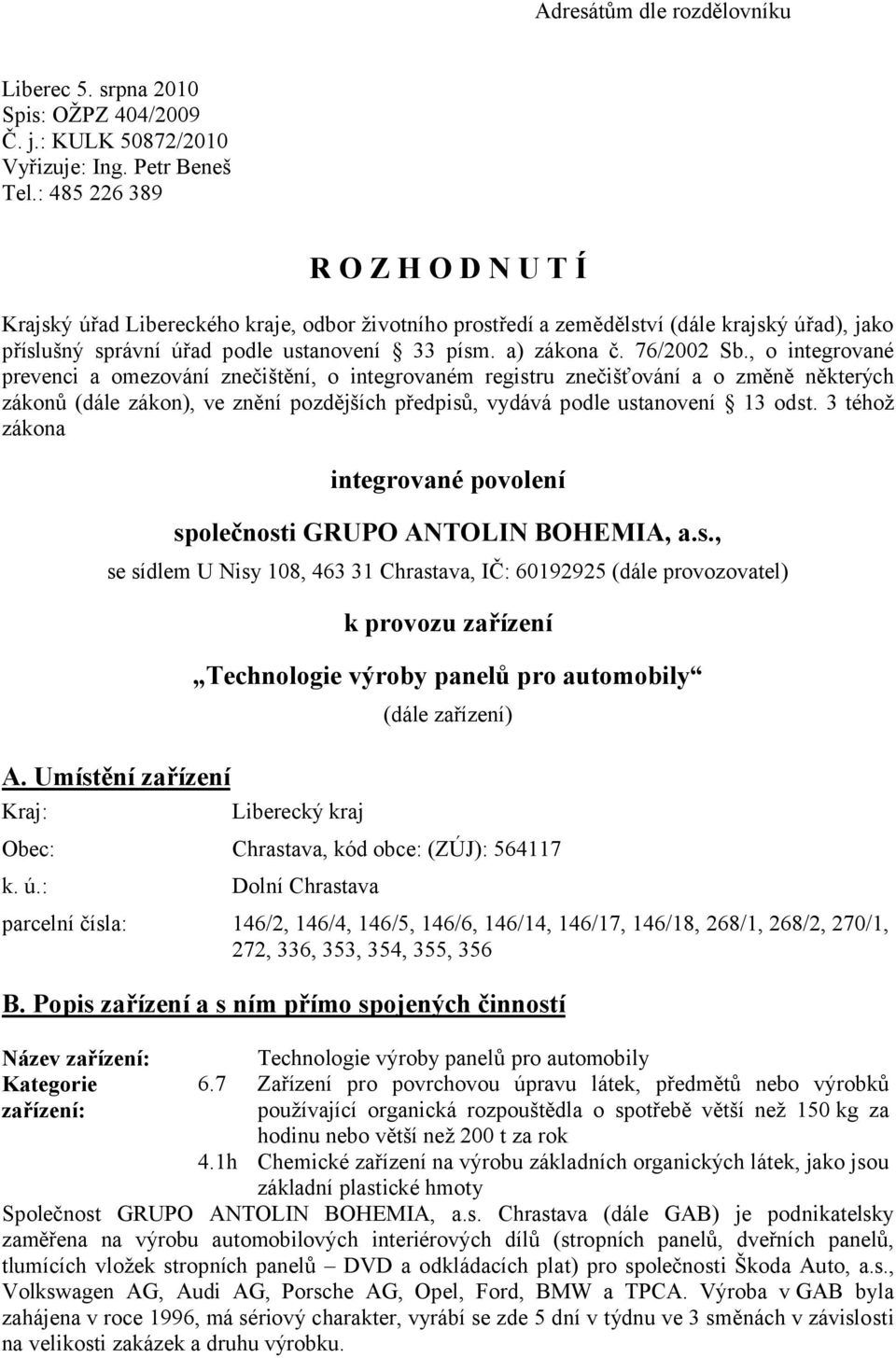 76/2002 Sb., o integrované prevenci a omezování znečištění, o integrovaném registru znečišťování a o změně některých zákonů (dále zákon), ve znění pozdějších předpisů, vydává podle ustanovení 13 odst.