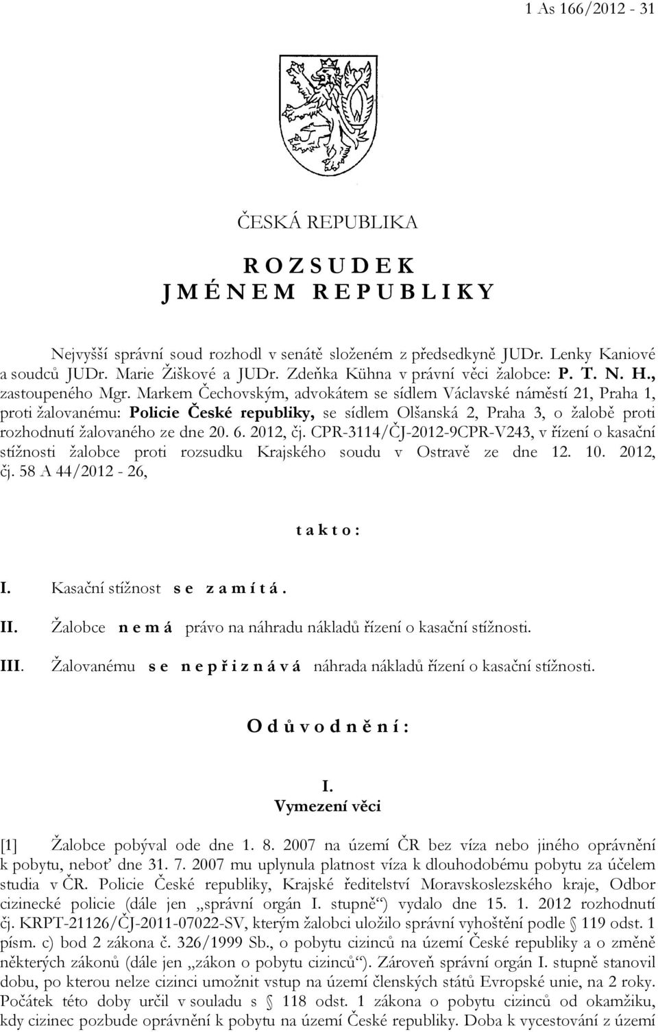 Markem Čechovským, advokátem se sídlem Václavské náměstí 21, Praha 1, proti žalovanému: Policie České republiky, se sídlem Olšanská 2, Praha 3, o žalobě proti rozhodnutí žalovaného ze dne 20. 6.