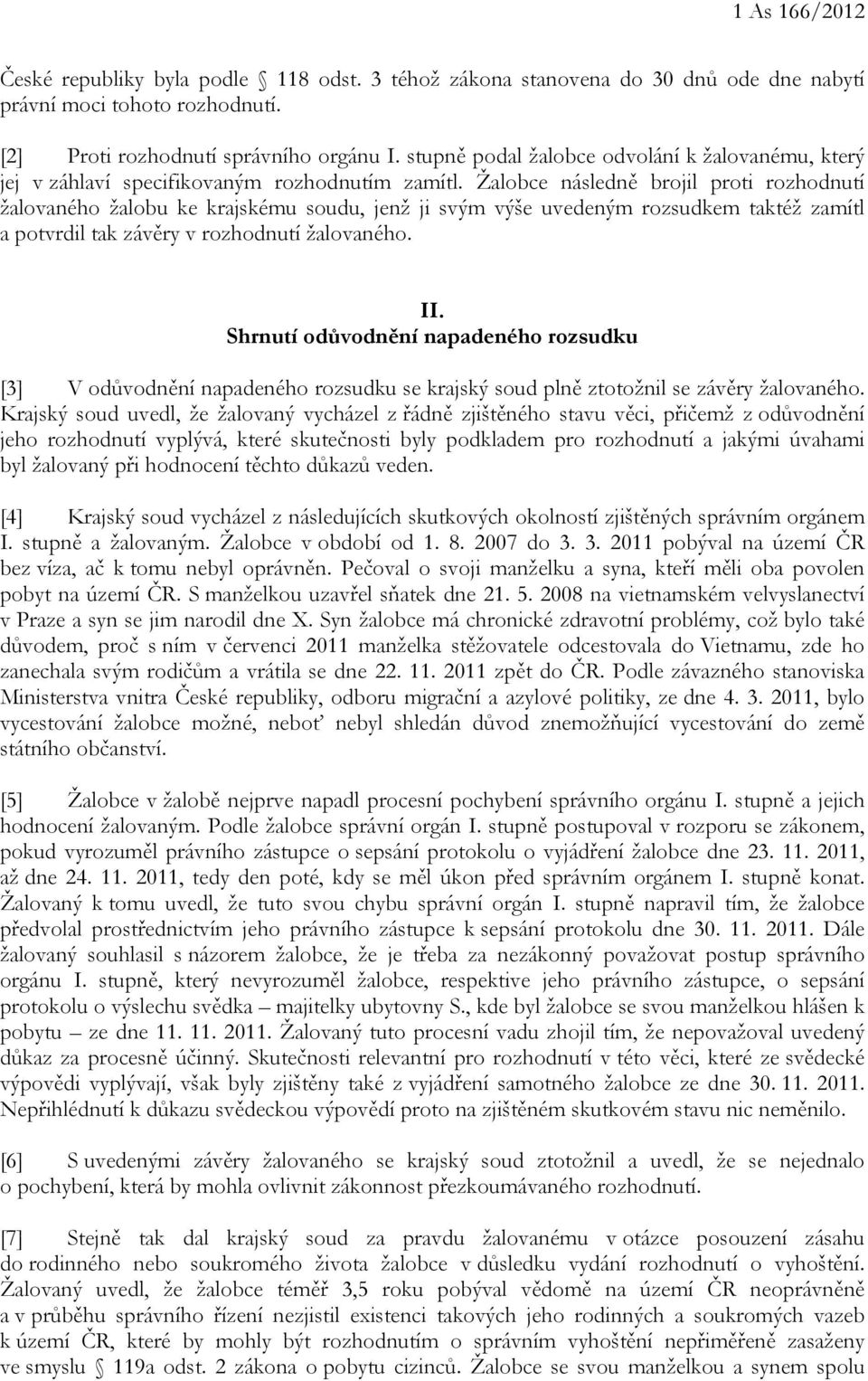 Žalobce následně brojil proti rozhodnutí žalovaného žalobu ke krajskému soudu, jenž ji svým výše uvedeným rozsudkem taktéž zamítl a potvrdil tak závěry v rozhodnutí žalovaného. II.