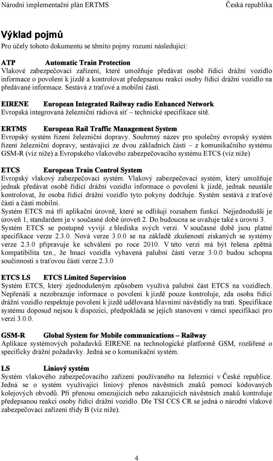 EIRENE European Integrated Railway radio Enhanced Network Evropská integrovaná železniční rádiová síť technické specifikace sítě.