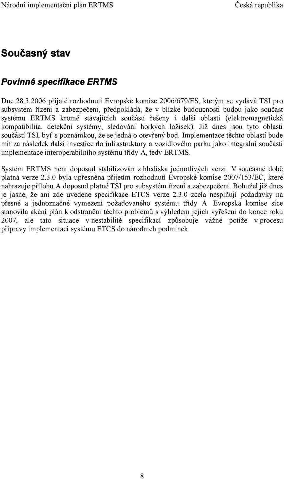 součástí řešeny i další oblasti (elektromagnetická kompatibilita, detekční systémy, sledování horkých ložisek). Již dnes jsou tyto oblasti součástí TSI, byť s poznámkou, že se jedná o otevřený bod.