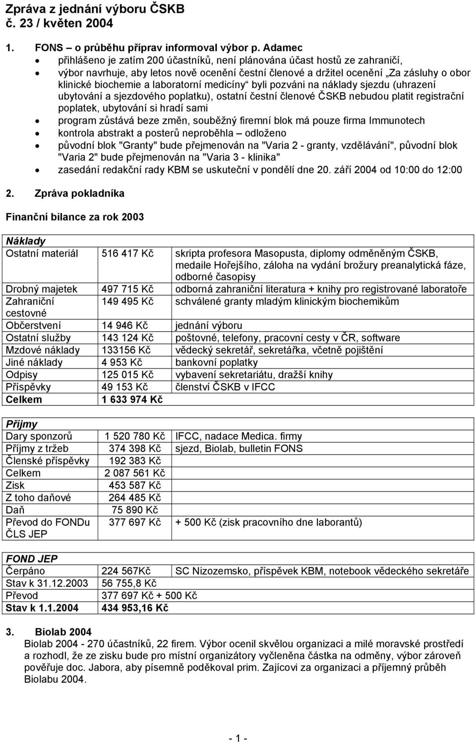 laboratorní medicíny byli pozváni na náklady sjezdu (uhrazení ubytování a sjezdového poplatku), ostatní čestní členové ČSKB nebudou platit registrační poplatek, ubytování si hradí sami program