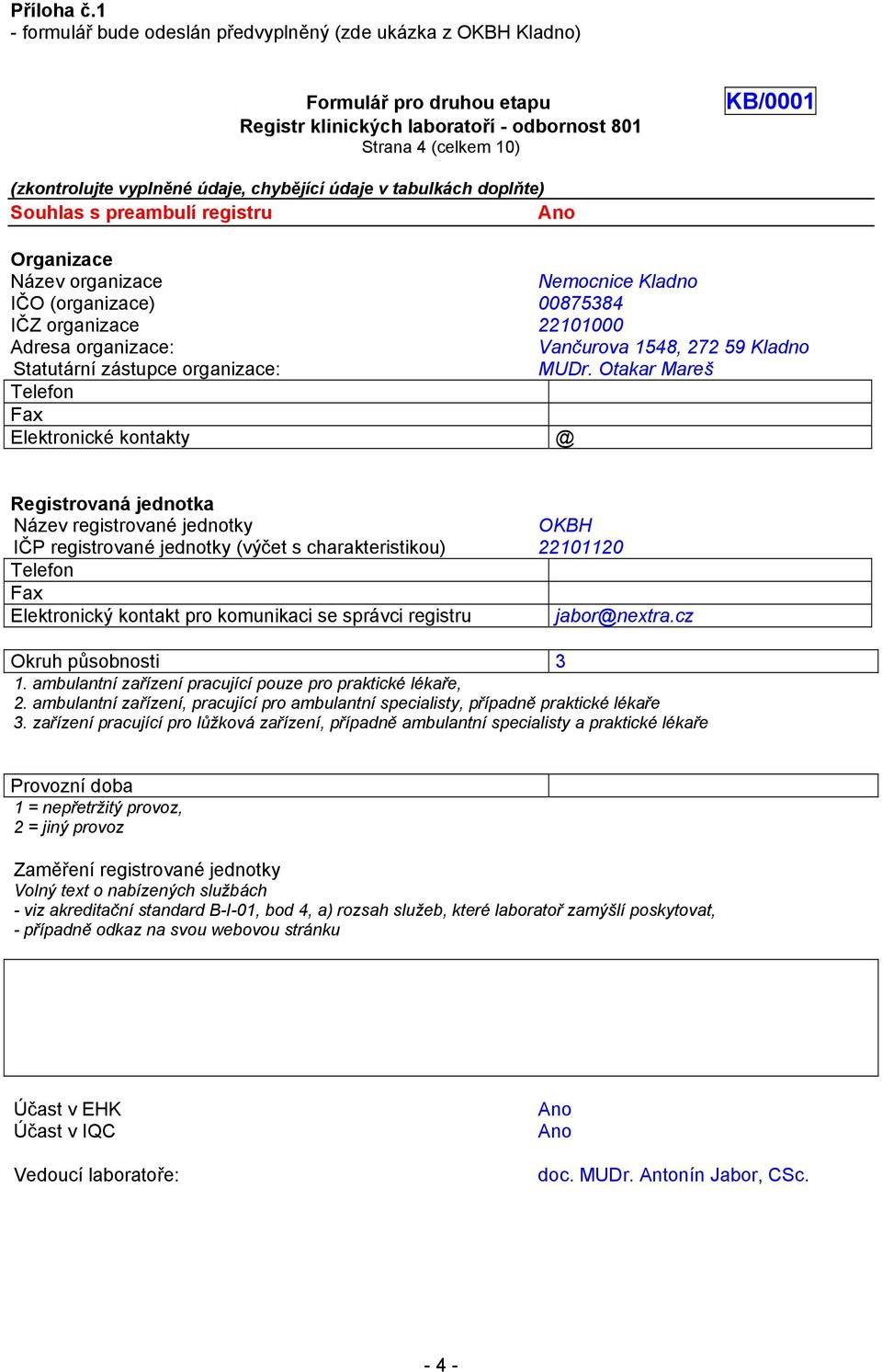 chybějící údaje v tabulkách doplňte) Souhlas s preambulí registru Ano Organizace Název organizace Nemocnice Kladno IČO (organizace) 00875384 IČZ organizace 22101000 Adresa organizace: Vančurova 1548,