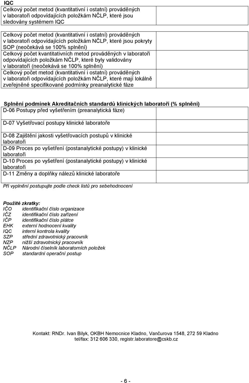 validovány v laboratoří (neočekává se 100% splnění) Celkový počet metod (kvantitativní i ostatní) prováděných v laboratoři odpovídajících položkám NČLP, které mají lokálně zveřejněné specifikované