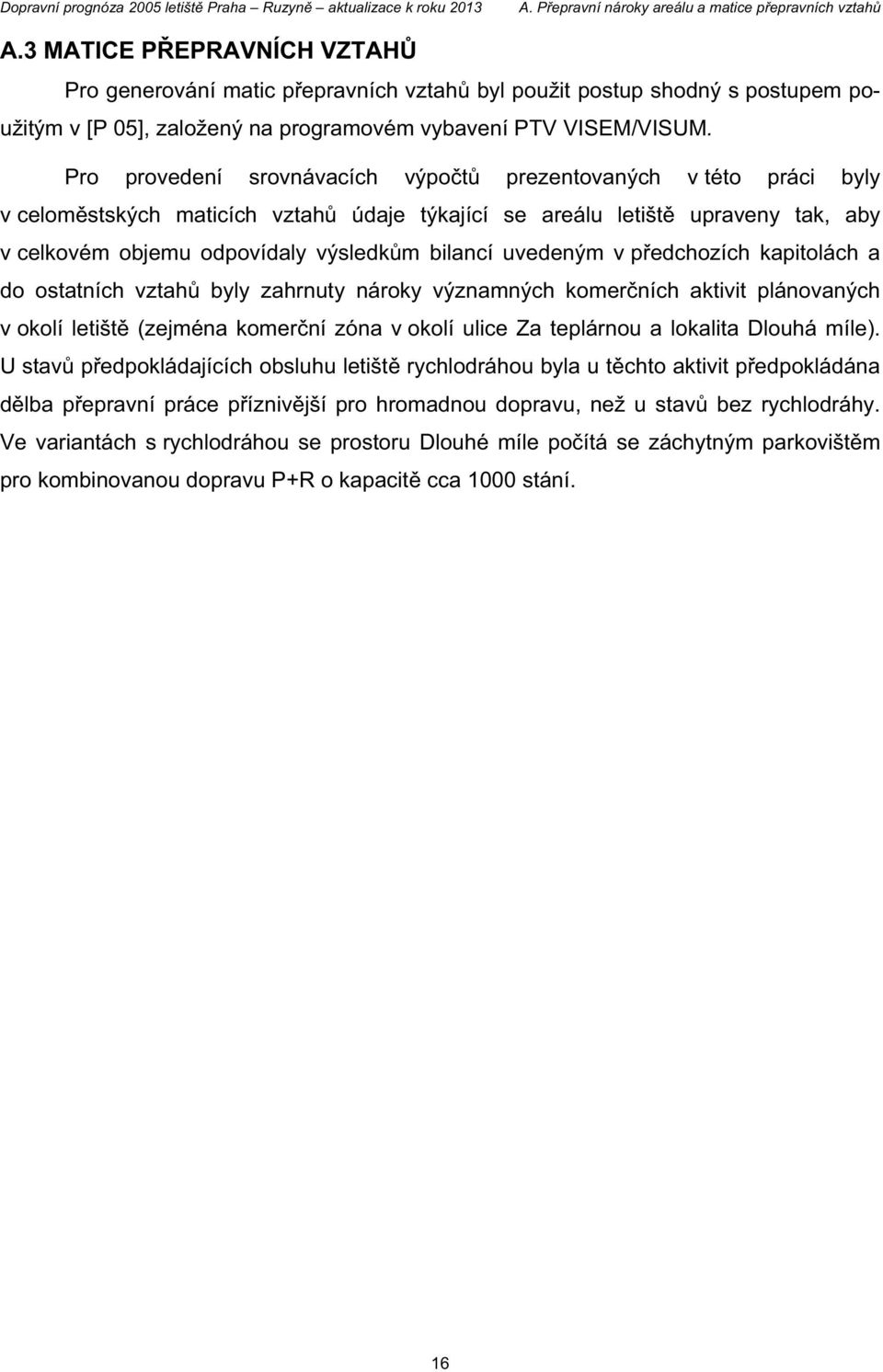 uvedeným v p edchozích kapitolách a do ostatních vztah byly zahrnuty nároky významných komer ních aktivit plánovaných v okolí letišt (zejména komer ní zóna v okolí ulice Za teplárnou a lokalita