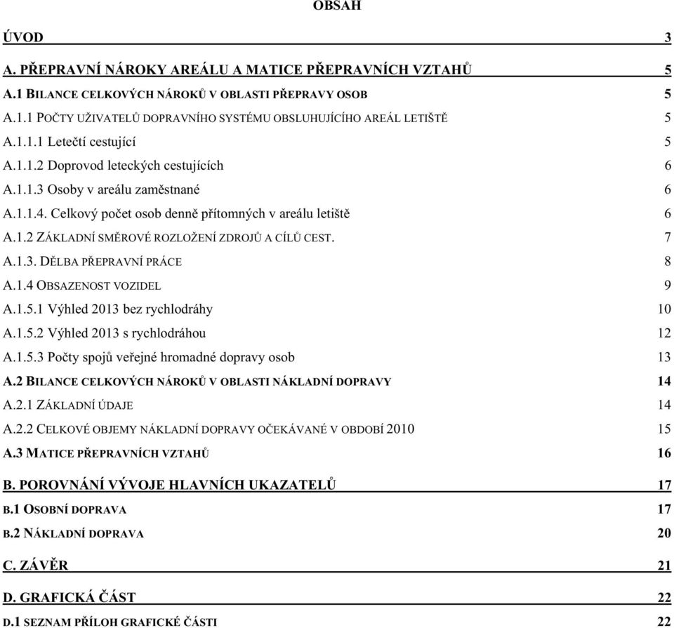 1.4 OBSAZENOST VOZIDEL 9 A.1.5.1 Výhled 2013 bez rychlodráhy 10 A.1.5.2 Výhled 2013 s rychlodráhou 12 A.1.5.3 Po ty spoj ve ejné hromadné dopravy osob 13 A.