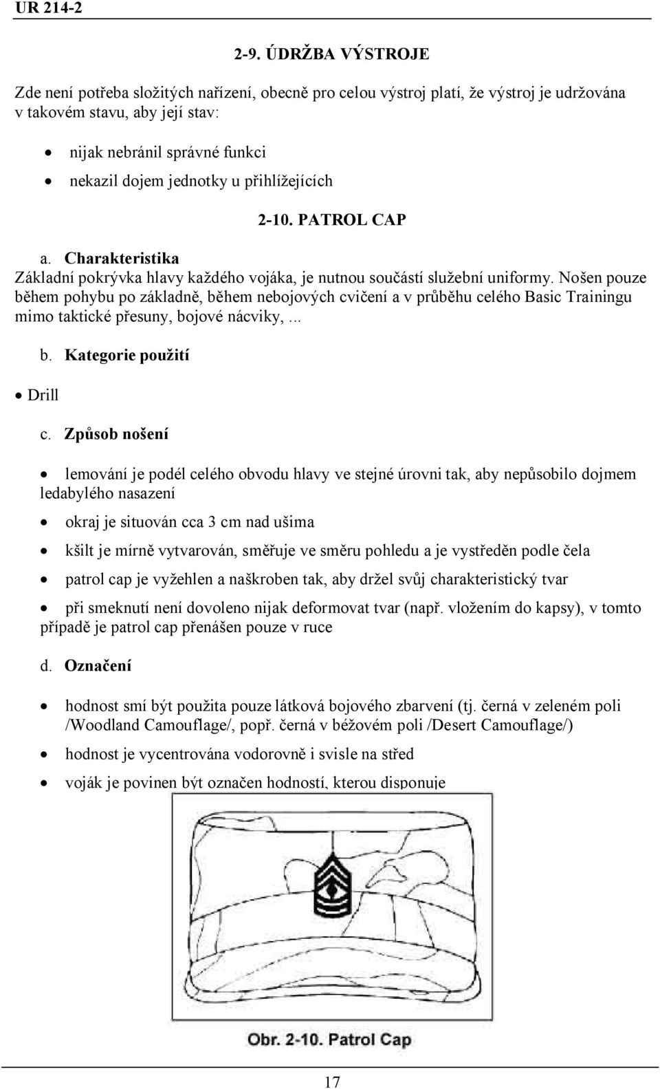 Nošen pouze během pohybu po základně, během nebojových cvičení a v průběhu celého Basic Trainingu mimo taktické přesuny, bojové nácviky,... Drill b. Kategorie použití c.