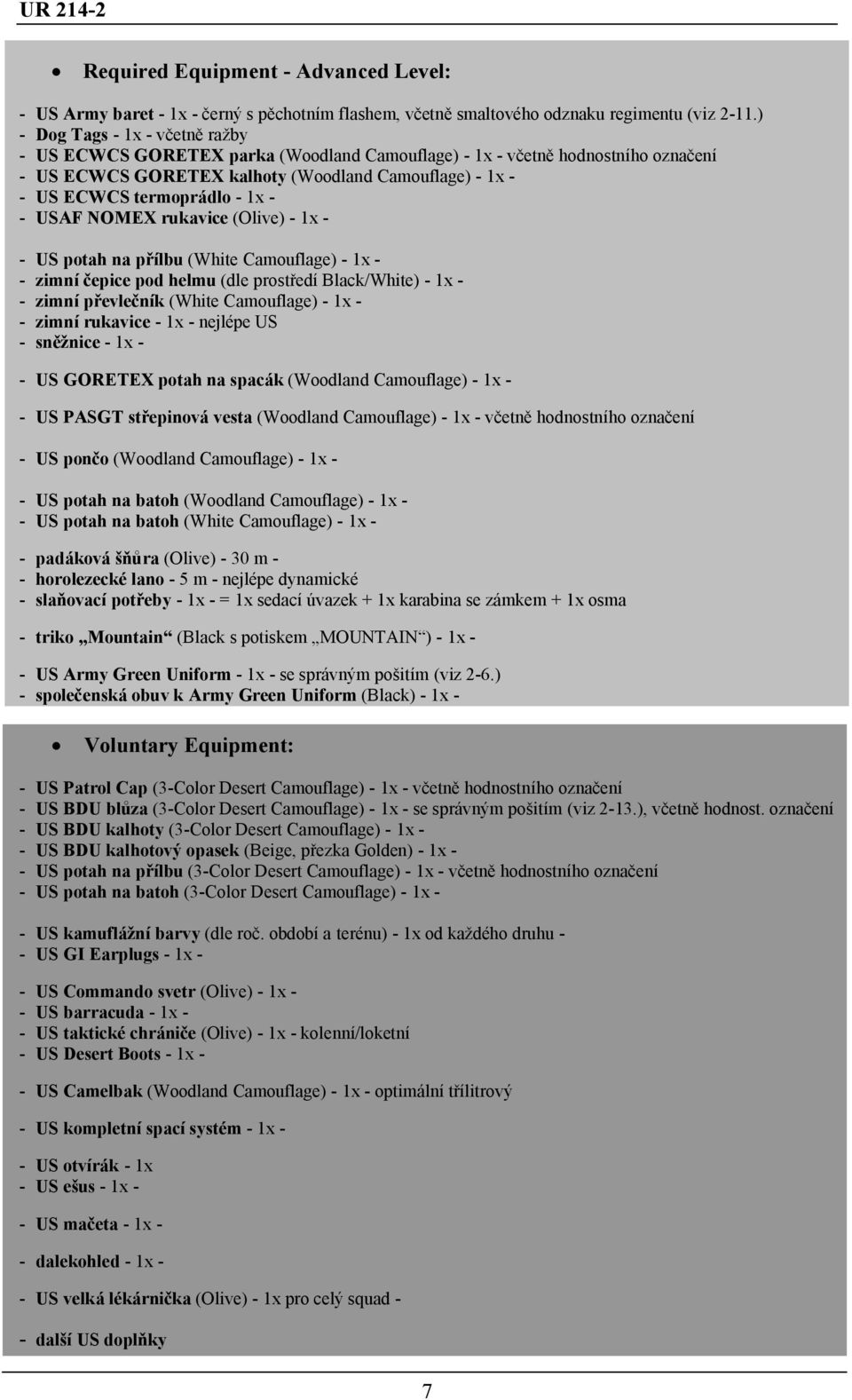 - - USAF NOMEX rukavice (Olive) - 1x - - US potah na přílbu (White Camouflage) - 1x - - zimní čepice pod helmu (dle prostředí Black/White) - 1x - - zimní převlečník (White Camouflage) - 1x - - zimní