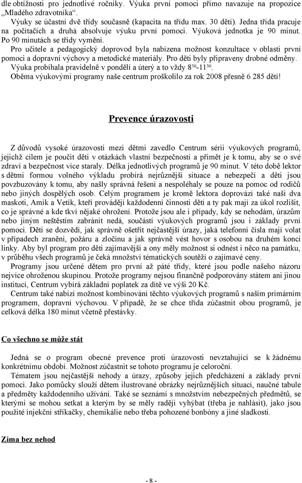 Pro učitele a pedagogický doprovod byla nabízena možnost konzultace v oblasti první pomoci a dopravní výchovy a metodické materiály. Pro děti byly připraveny drobné odměny.