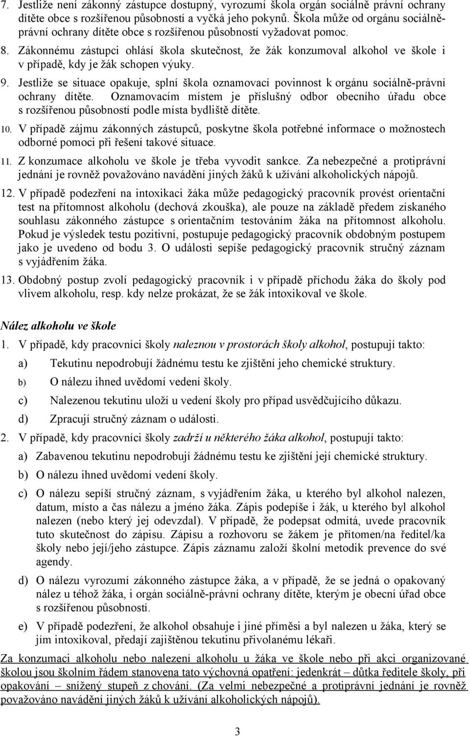 Zákonnému zástupci ohlásí škola skutečnost, že žák konzumoval alkohol ve škole i v případě, kdy je žák schopen výuky. 9.