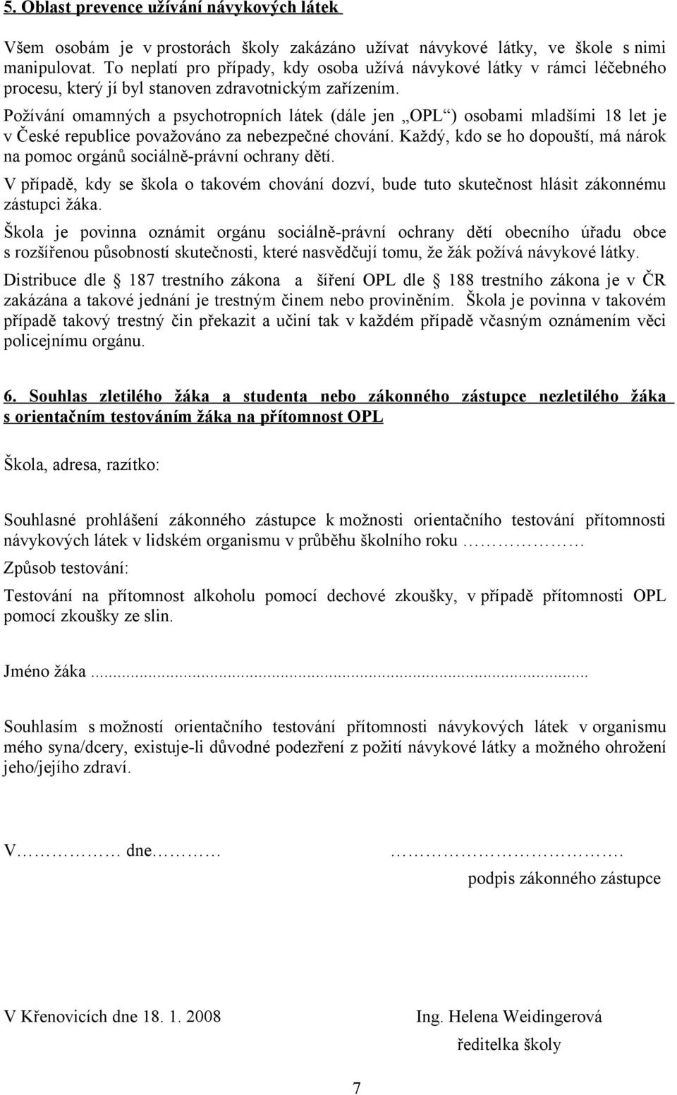 Požívání omamných a psychotropních látek (dále jen OPL ) osobami mladšími 18 let je v České republice považováno za nebezpečné chování.