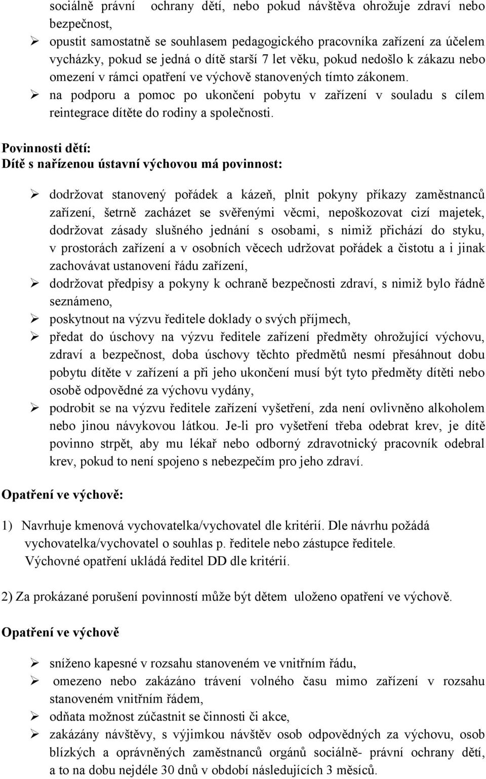 na podporu a pomoc po ukončení pobytu v zařízení v souladu s cílem reintegrace dítěte do rodiny a společnosti.