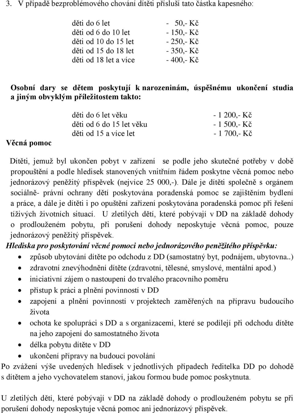 děti od 15 a více let - 1 200,- Kč - 1 500,- Kč - 1 700,- Kč Dítěti, jemuţ byl ukončen pobyt v zařízení se podle jeho skutečné potřeby v době propouštění a podle hledisek stanovených vnitřním řádem