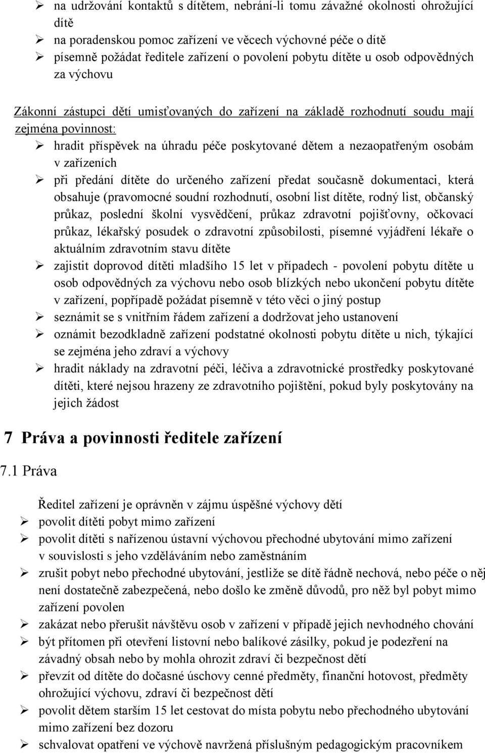 nezaopatřeným osobám v zařízeních při předání dítěte do určeného zařízení předat současně dokumentaci, která obsahuje (pravomocné soudní rozhodnutí, osobní list dítěte, rodný list, občanský průkaz,