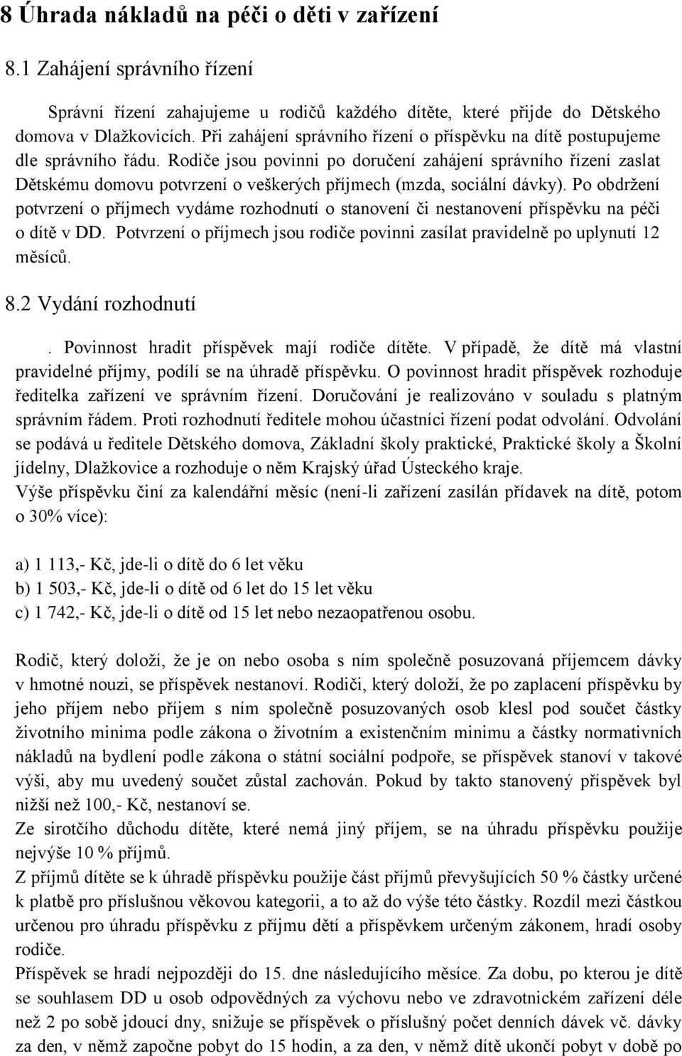 Rodiče jsou povinni po doručení zahájení správního řízení zaslat Dětskému domovu potvrzení o veškerých příjmech (mzda, sociální dávky).