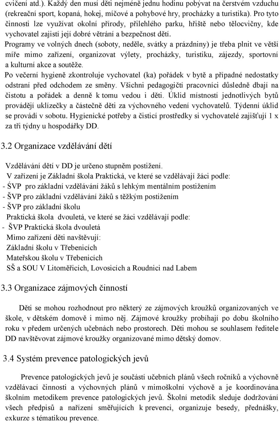 Programy ve volných dnech (soboty, neděle, svátky a prázdniny) je třeba plnit ve větší míře mimo zařízení, organizovat výlety, procházky, turistiku, zájezdy, sportovní a kulturní akce a soutěţe.