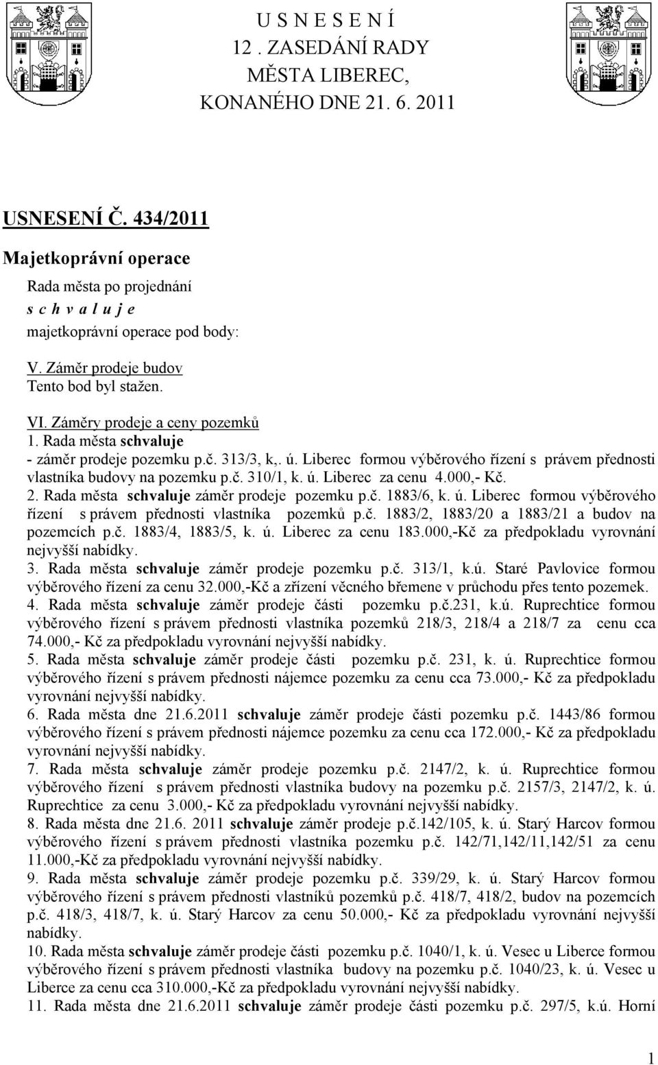 000,- Kč. 2. Rada města záměr prodeje pozemku p.č. 1883/6, k. ú. Liberec formou výběrového řízení s právem přednosti vlastníka pozemků p.č. 1883/2, 1883/20 a 1883/21 a budov na pozemcích p.č. 1883/4, 1883/5, k.