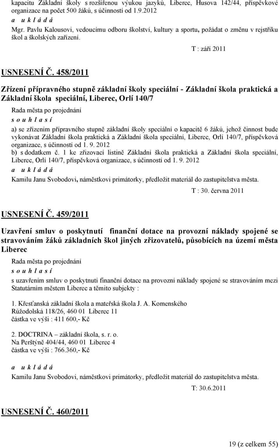 458/2011 Zřízení přípravného stupně základní školy speciální - Základní škola praktická a Základní škola speciální, Liberec, Orlí 140/7 souhlasí a) se zřízením přípravného stupně základní školy