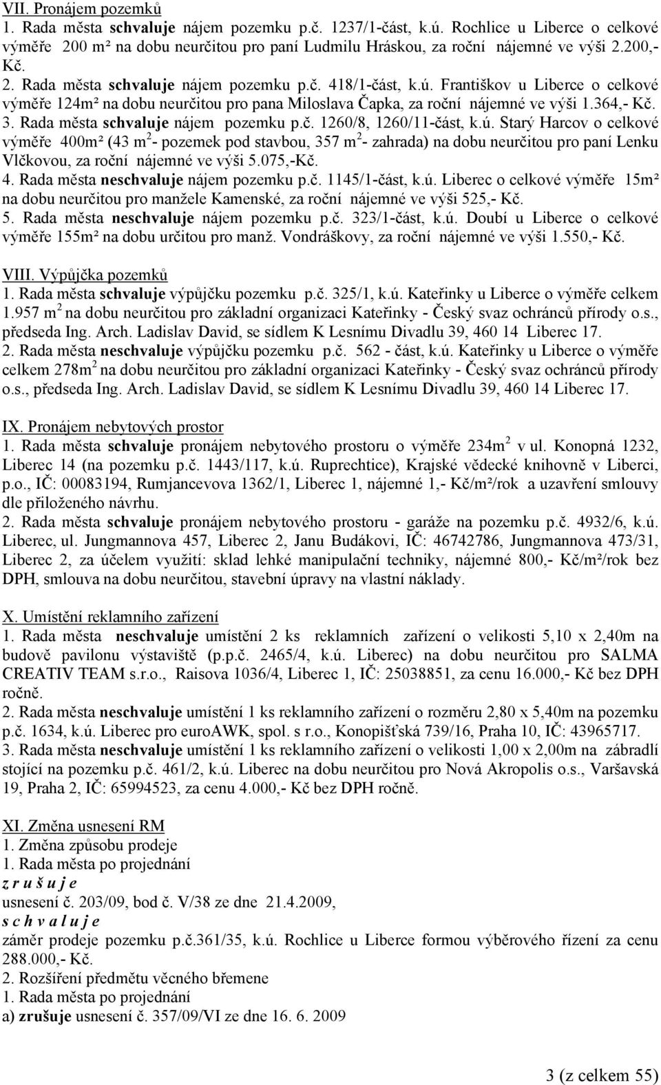 075,-Kč. 4. Rada města ne nájem pozemku p.č. 1145/1-část, k.ú. Liberec o celkové výměře 15m² na dobu neurčitou pro manžele Kamenské, za roční nájemné ve výši 525,- Kč. 5. Rada města ne nájem pozemku p.č. 323/1-část, k.