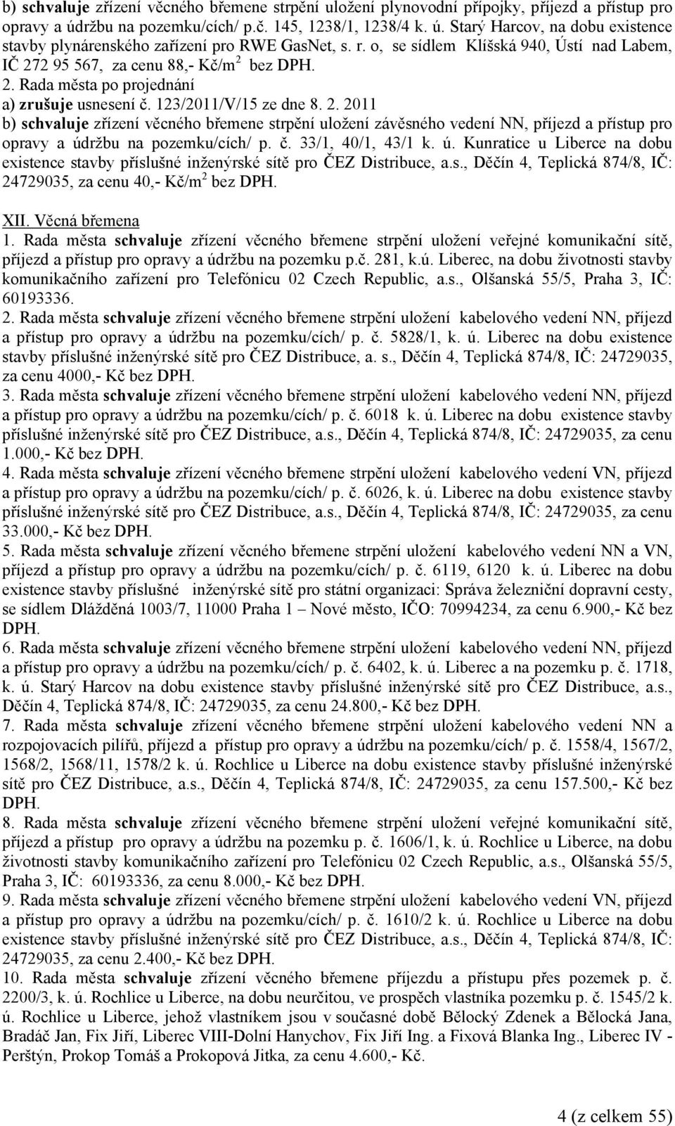 č. 33/1, 40/1, 43/1 k. ú. Kunratice u Liberce na dobu existence stavby příslušné inženýrské sítě pro ČEZ Distribuce, a.s., Děčín 4, Teplická 874/8, IČ: 24729035, za cenu 40,- Kč/m 2 bez DPH. XII.