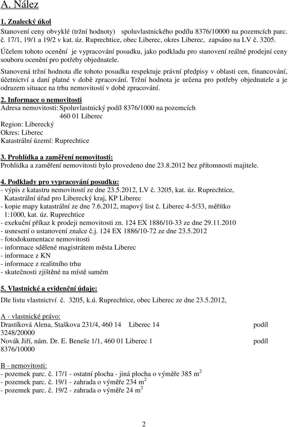 Stanovená tržní hodnota dle tohoto posudku respektuje právní předpisy v oblasti cen, financování, účetnictví a daní platné v době zpracování.